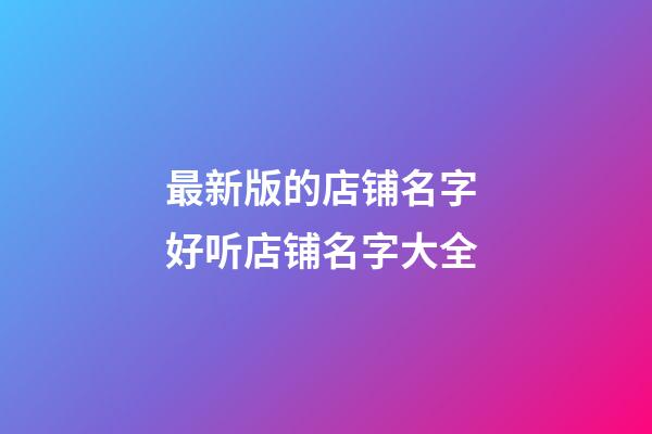 最新版的店铺名字 好听店铺名字大全